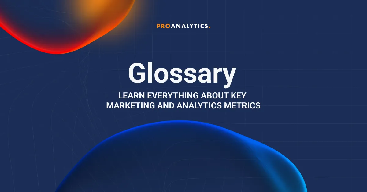 Marketing & Analytics Metrics Glossary — PROANALYTICS.ACADEMY